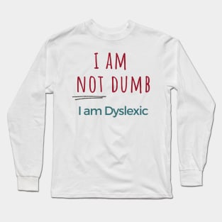 I am NOT dumb, I am dyslexic! Long Sleeve T-Shirt